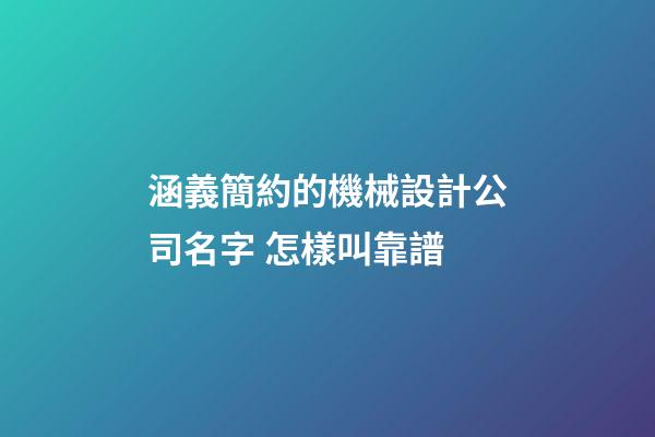 涵義簡約的機械設計公司名字 怎樣叫靠譜-第1張-公司起名-玄機派